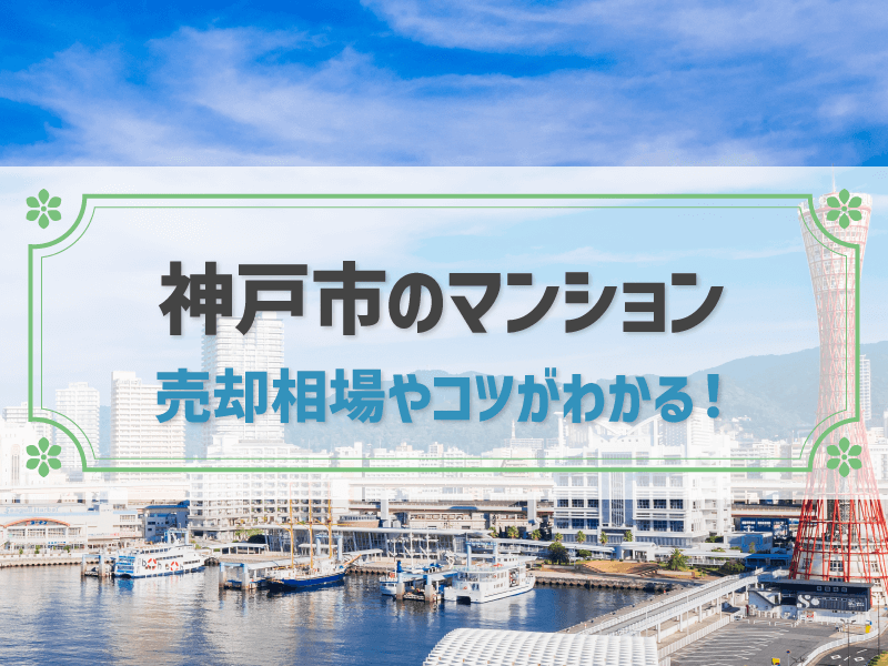 【2025年版】神戸市のマンション売却相場！自分で調べる方法や高く売るコツもわかりやすく解説