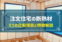 注文住宅の断熱材 5つの比較項目と特徴解説