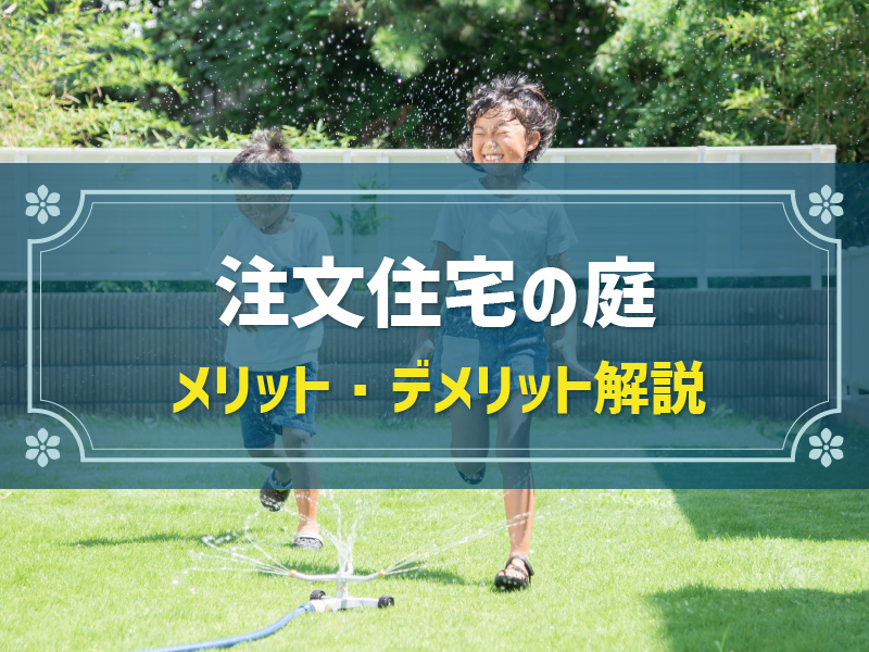 注文住宅に庭はいらない？メリット・デメリットやアイデアを解説