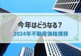 【2024年版】不動産価格推移から見る不動産の売り時