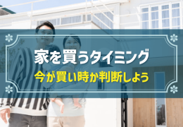 家を買うタイミング　今が買い時か判断しよう