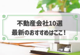 不動産売却におすすめの会社10選！会社選びのポイントや査定依頼のコツも