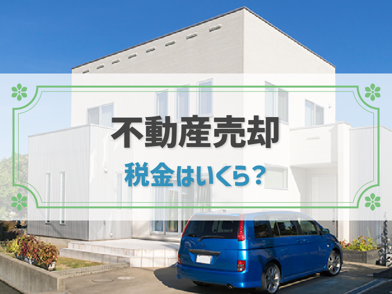 不動産の売却で税金はいくらかかる？正しく税額を計算しよう