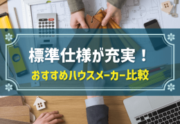 標準仕様が充実！　おすすめハウスメーカー比較