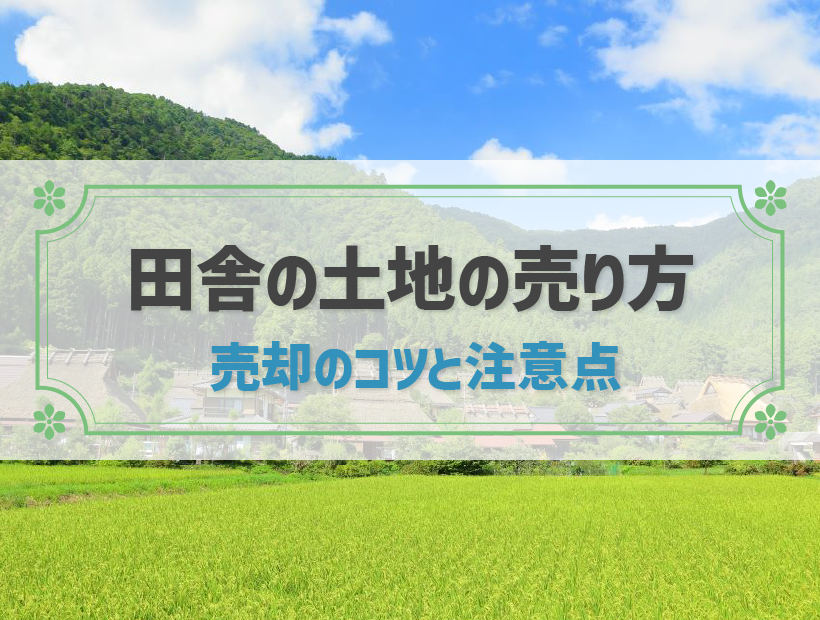 田舎の土地を売りたい！売り方のコツと売れないときの対処法