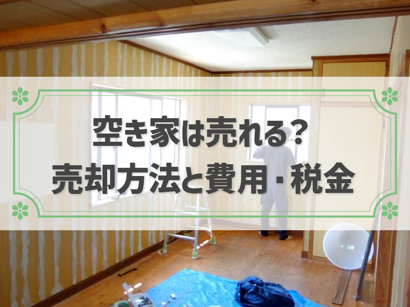 空き家を売却する方法は？売却にかかる費用と税金・特例がわかる！