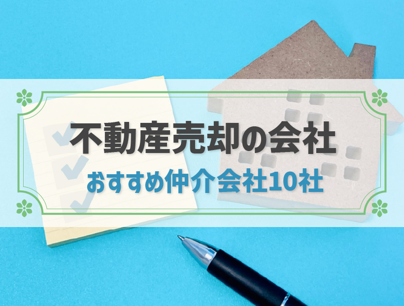 2023年最新│不動産売却を依頼する会社はどこがいい？おすすめの売買仲介会社10社