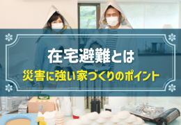 在宅避難とは　災害に強い家づくりのポイント