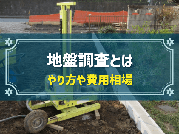 地盤調査とは？住宅新築に必要な理由や方法、費用を解説