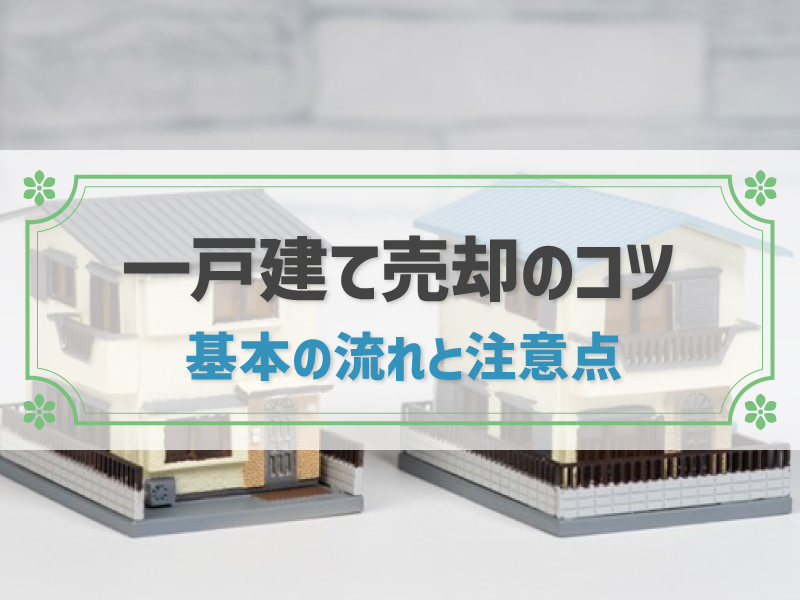 一戸建て売却成功に必要な6つのコツと基本の流れ│売却の注意点・費用も紹介