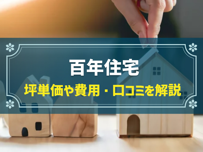 百年住宅の平均坪単価は95.2万円！実際の費用内訳とやばい口コミ・評判、選んだ理由を大公開！