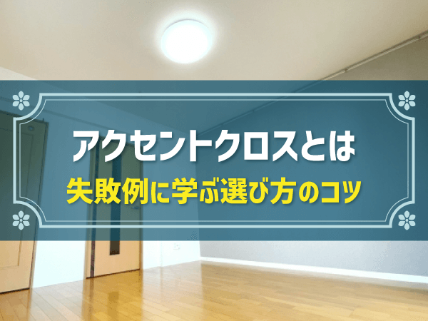 アクセントクロスでおしゃれな部屋を実現！失敗例に学ぶ選び方のコツ