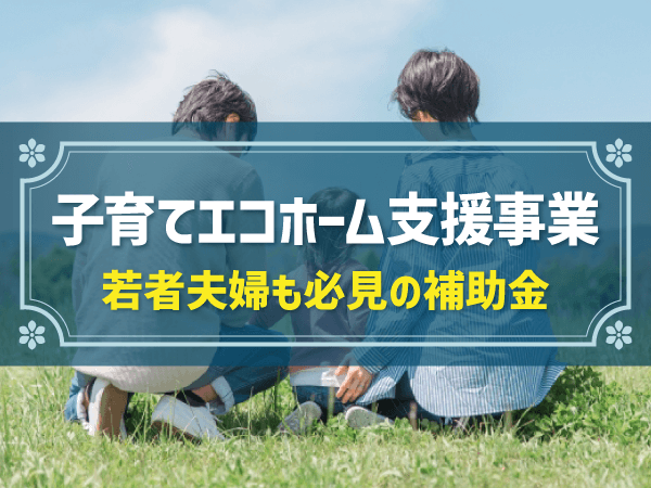 子育てエコホーム支援事業　若者夫婦も必見の補助金