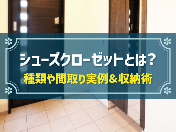 シューズクローゼットとは？　種類や間取り実例＆収納術