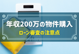 年収200万の物件購入　ローン審査の注意点