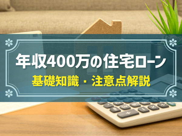 年収400万の住宅ローン　基礎知識・注意点解説