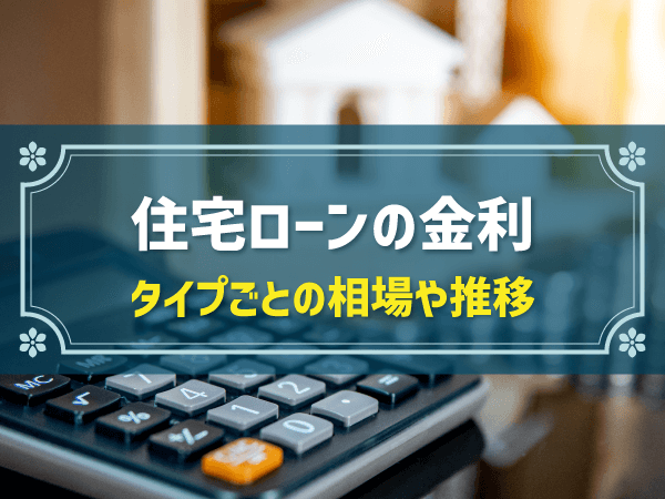 【2024年】住宅ローンの金利は今後どうなる？相場や推移についても解説