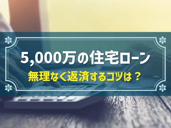 住宅ローン5,000万円借り入れ｜年収目安や月々の返済額などを解説