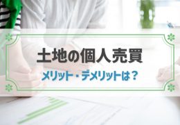 土地の個人売買はできる？メリット・デメリットや流れ、トラブルの回避法