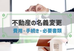 不動産の名義変更とは？4つのケース別に費用や流れ、必要書類を全解説