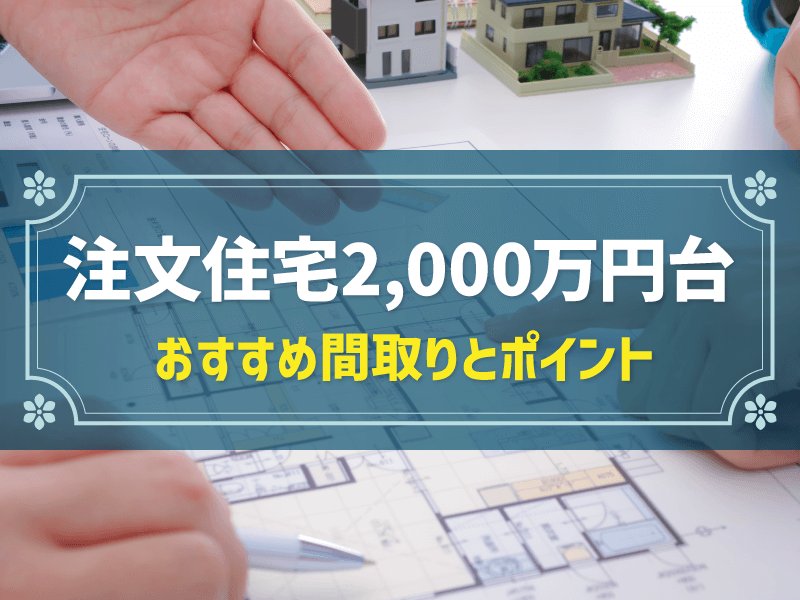 注文住宅2000万円台の間取りは？押さえておくべきポイントも解説