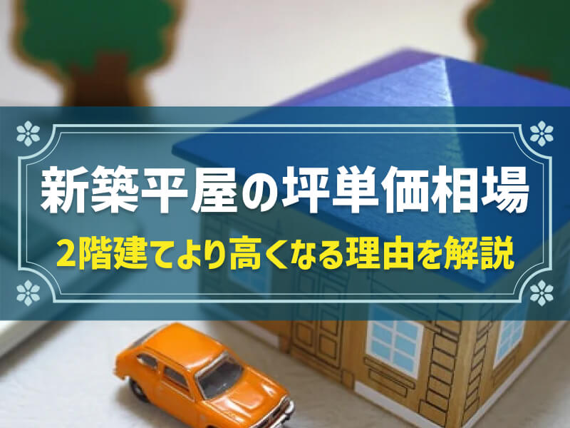 新築平屋の坪単価相場・価格の決まり方＆2階建てより高くなる理由を解説