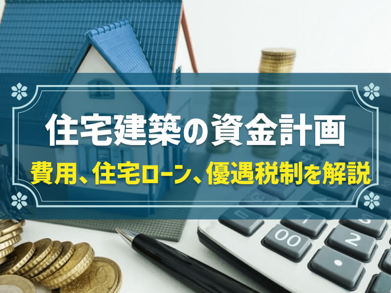 住宅建築の資金計画　費用、住宅ローン、優遇税制を開設