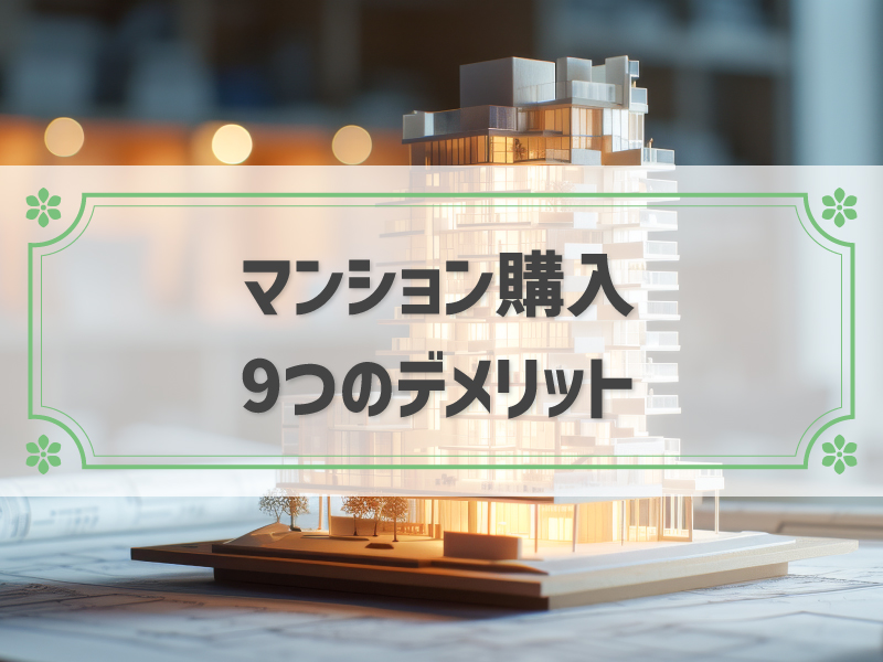 マンション購入はデメリットだらけ？9つの理由と後悔しない購入のポイント