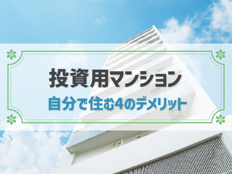 投資用マンションに自分が住んでもいい？4つのデメリットとローンの都合