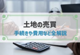 地売買を徹底解説！売買の流れや必要書類、費用、注意点もわかりやすく紹介