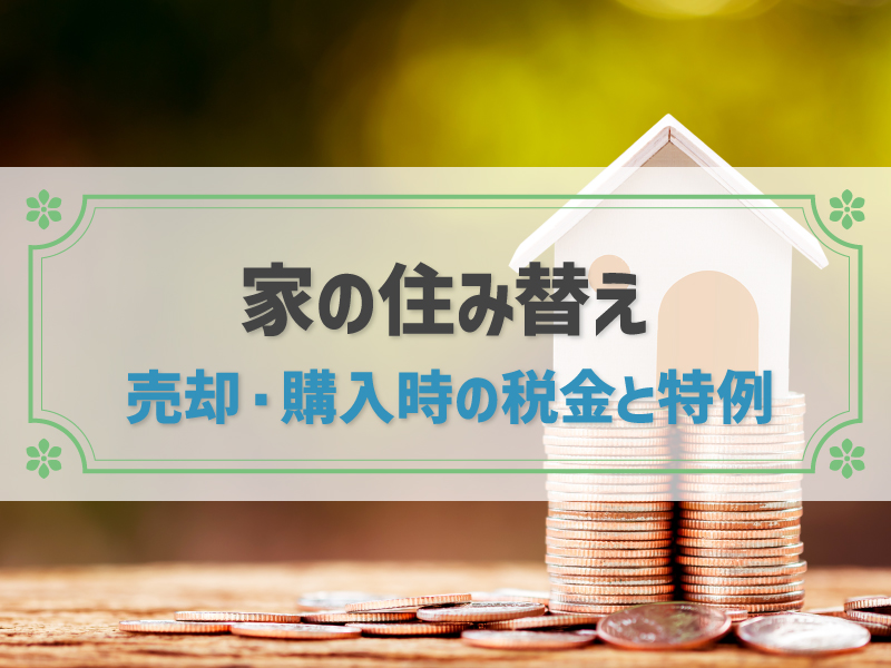 住み替えにかかる税金を売却・購入に分けて解説｜特例を知って節税まで考えよう