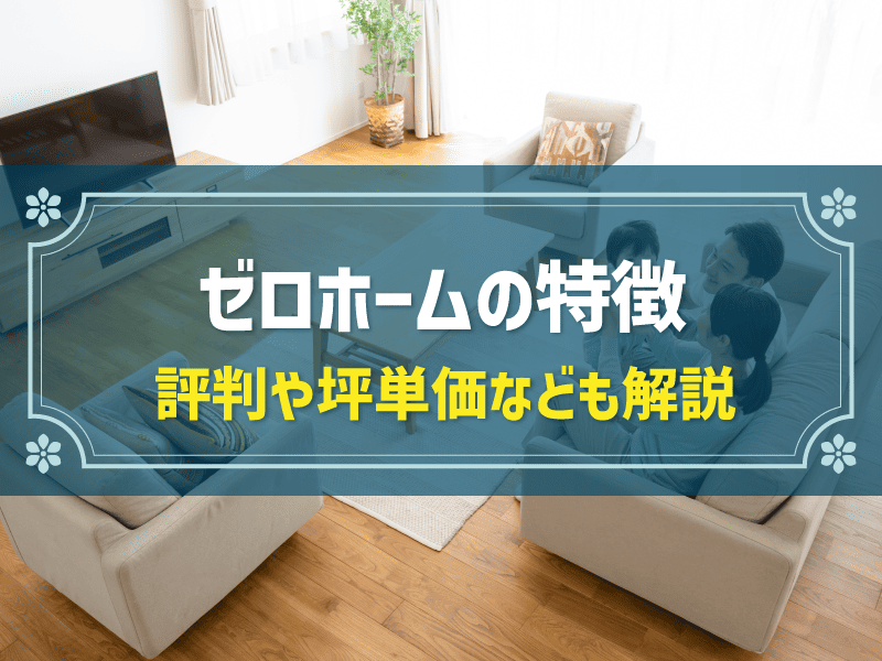 ゼロホーム（セロ・コーポレーション）の特徴を解説！評判や坪単価、費用シミュレーションも