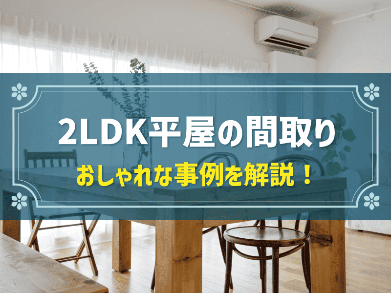 間取りが2LDK平屋の事例5選！目安となる広さやメリット・デメリットも