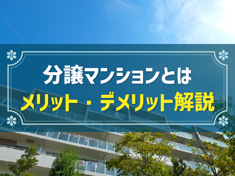 分譲マンションとは？メリットやデメリット、向いている方を解説