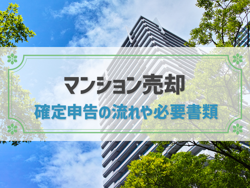 マンション売却後に確定申告は必要?不要なケースや書き方も全解説
