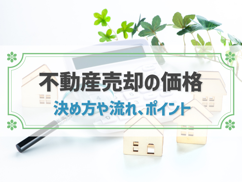不動産を売却する際の価格の決め方は?流れや売り出し価格を決めるポイント